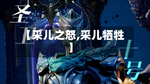 【采儿之怒,采儿牺牲】-第1张图片