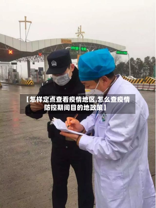 【怎样定点查看疫情地区,怎么查疫情防控期间目的地政策】-第1张图片