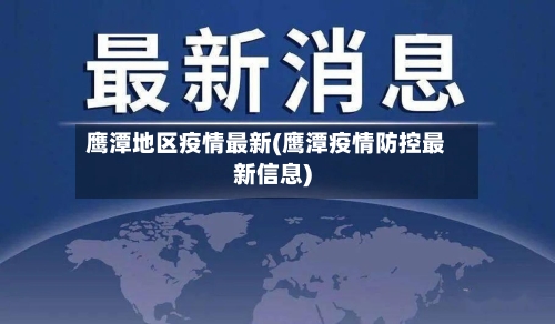 鹰潭地区疫情最新(鹰潭疫情防控最新信息)-第1张图片