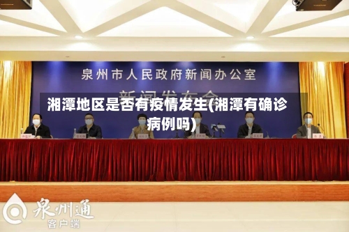 湘潭地区是否有疫情发生(湘潭有确诊病例吗)-第2张图片