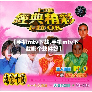 【手机mtv下载,手机mtv下载哪个软件好】-第1张图片