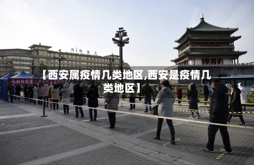 【西安属疫情几类地区,西安是疫情几类地区】-第1张图片
