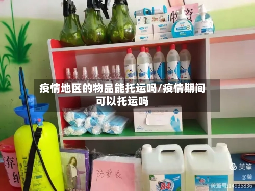 疫情地区的物品能托运吗/疫情期间可以托运吗-第1张图片