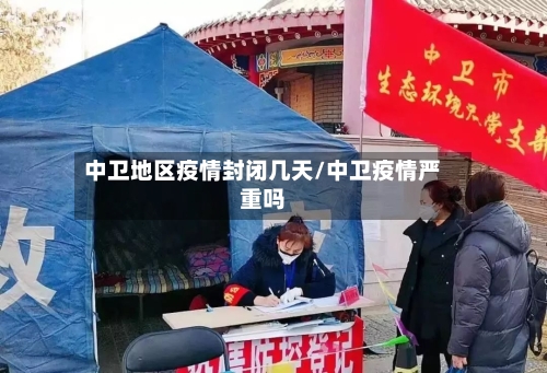 中卫地区疫情封闭几天/中卫疫情严重吗-第1张图片