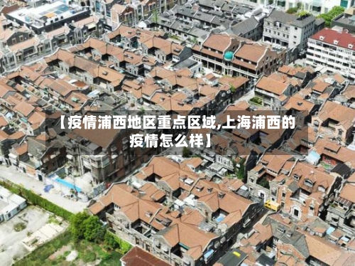 【疫情浦西地区重点区域,上海浦西的疫情怎么样】-第3张图片