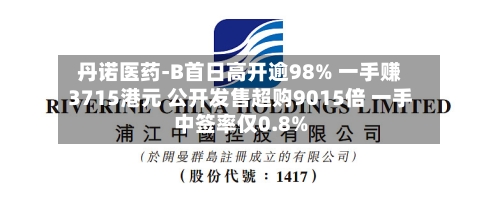 丹诺医药-B首日高开逾98% 一手赚3715港元 公开发售超购9015倍 一手中签率仅0.8%-第3张图片