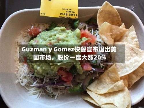 Guzman y Gomez快餐宣布退出美国市场，股价一度大涨20%-第1张图片