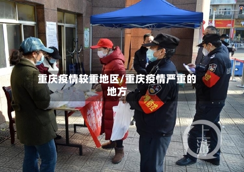 重庆疫情较重地区/重庆疫情严重的地方-第2张图片