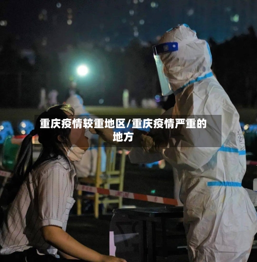 重庆疫情较重地区/重庆疫情严重的地方-第1张图片