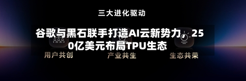 谷歌与黑石联手打造AI云新势力	，250亿美元布局TPU生态-第3张图片