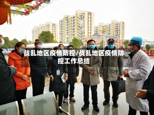 战乱地区疫情防控/战乱地区疫情防控工作总结-第3张图片