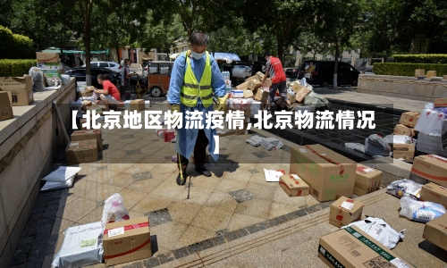 【北京地区物流疫情,北京物流情况】-第1张图片