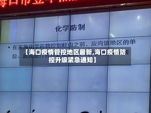 【海口疫情管控地区最新,海口疫情防控升级紧急通知】-第3张图片