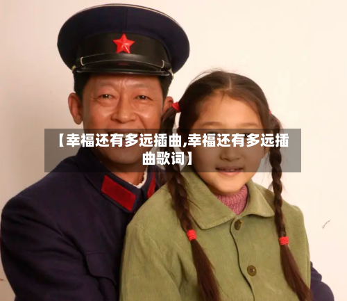 【幸福还有多远插曲,幸福还有多远插曲歌词】-第2张图片