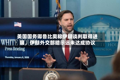 美国国务卿鲁比奥称伊朗谈判取得进展，伊朗外交部暗示远未达成协议-第1张图片