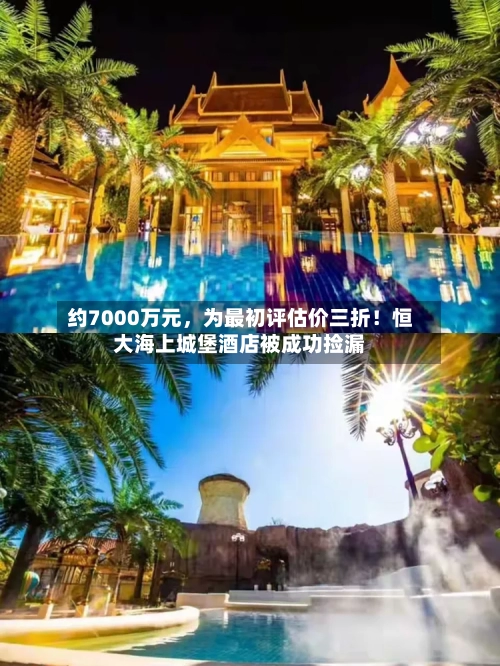 约7000万元，为最初评估价三折！恒大海上城堡酒店被成功捡漏-第2张图片