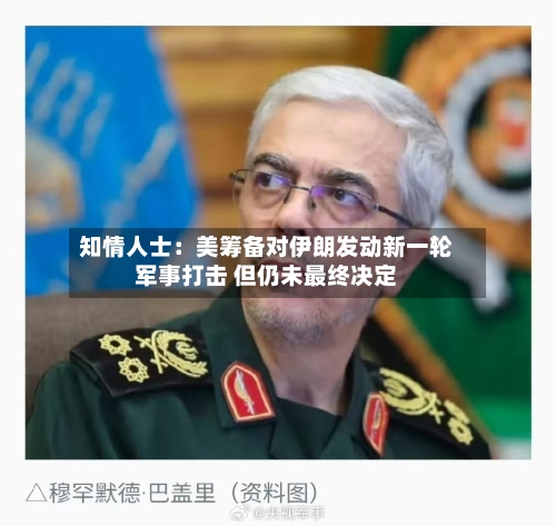 知情人士:美筹备对伊朗发动新一轮军事打击 但仍未最终决定-第1张图片