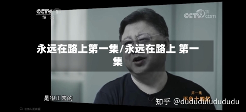 永远在路上第一集/永远在路上 第一集-第1张图片
