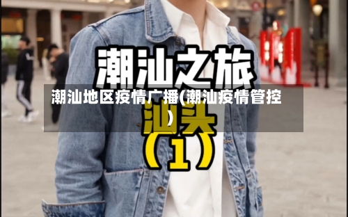 潮汕地区疫情广播(潮汕疫情管控)-第1张图片