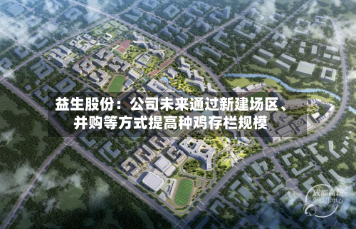 益生股份：公司未来通过新建场区、并购等方式提高种鸡存栏规模-第1张图片