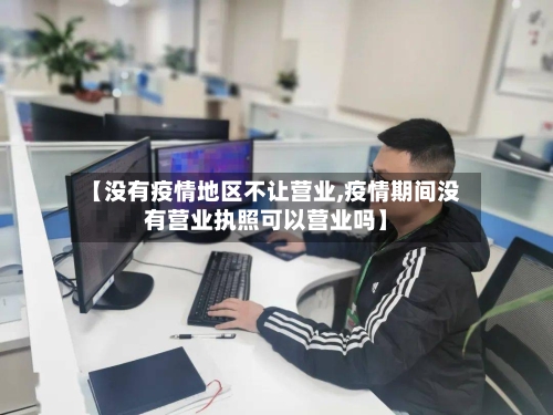 【没有疫情地区不让营业,疫情期间没有营业执照可以营业吗】-第3张图片