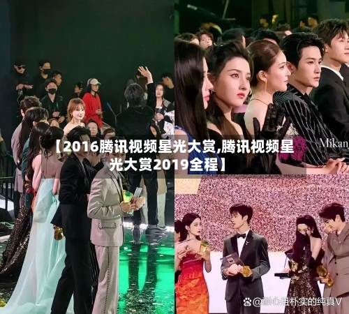 【2016腾讯视频星光大赏,腾讯视频星光大赏2019全程】-第2张图片