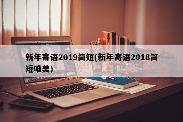 新年寄语2019简短(新年寄语2018简短唯美)