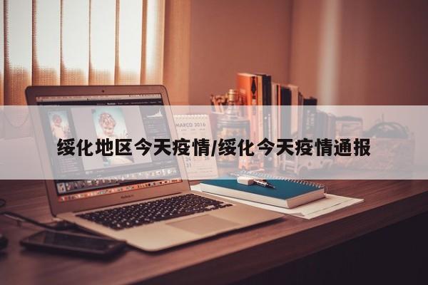 绥化地区今天疫情/绥化今天疫情通报