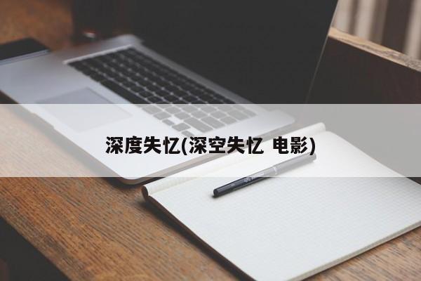 深度失忆(深空失忆 电影)