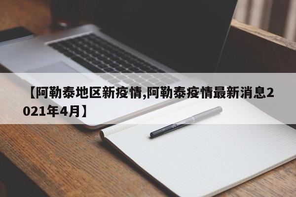 【阿勒泰地区新疫情,阿勒泰疫情最新消息2021年4月】