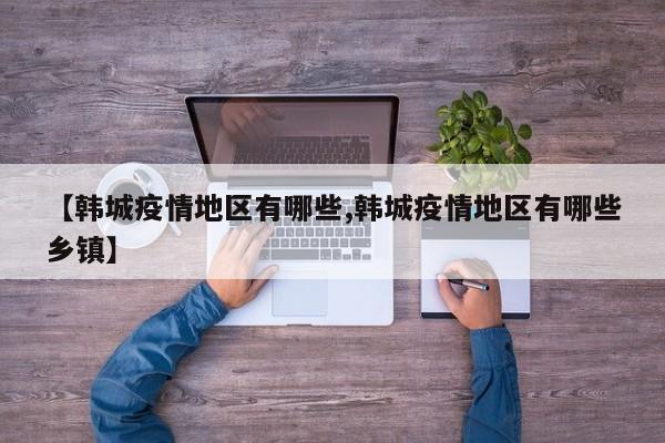 【韩城疫情地区有哪些,韩城疫情地区有哪些乡镇】