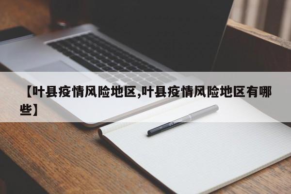 【叶县疫情风险地区,叶县疫情风险地区有哪些】