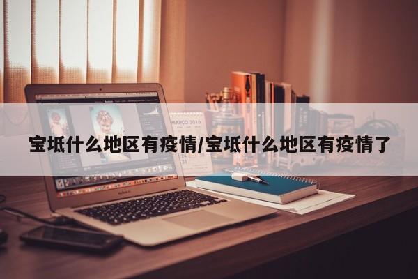 宝坻什么地区有疫情/宝坻什么地区有疫情了