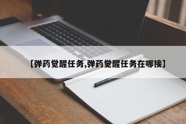 【弹药觉醒任务,弹药觉醒任务在哪接】