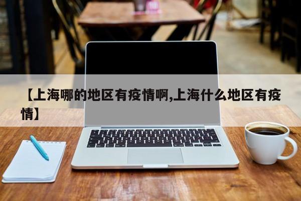 【上海哪的地区有疫情啊,上海什么地区有疫情】