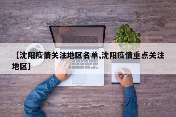 【沈阳疫情关注地区名单,沈阳疫情重点关注地区】