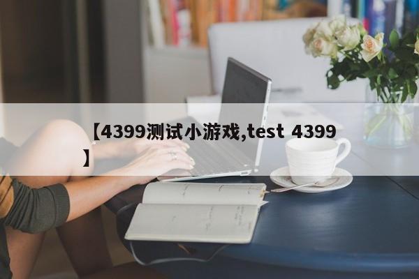 【4399测试小游戏,test 4399】