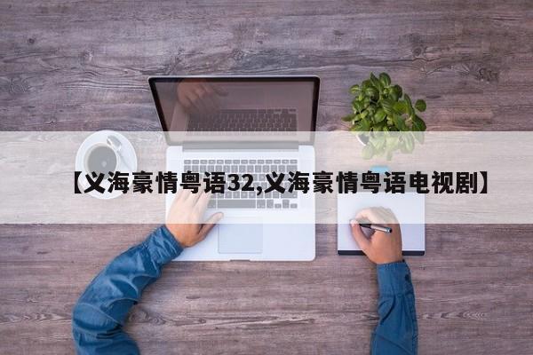 【义海豪情粤语32,义海豪情粤语电视剧】