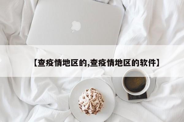 【查疫情地区的,查疫情地区的软件】