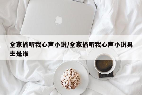 全家偷听我心声小说/全家偷听我心声小说男主是谁