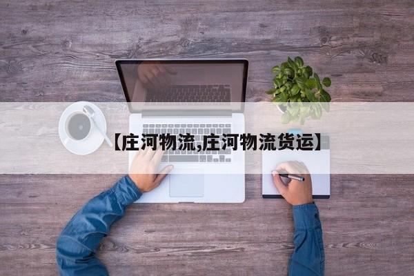 【庄河物流,庄河物流货运】