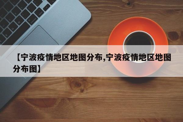 【宁波疫情地区地图分布,宁波疫情地区地图分布图】