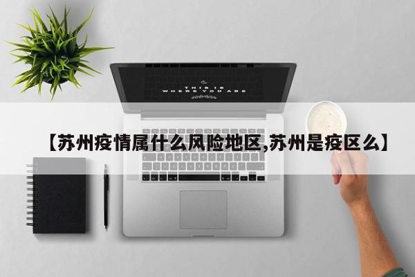 【苏州疫情属什么风险地区,苏州是疫区么】